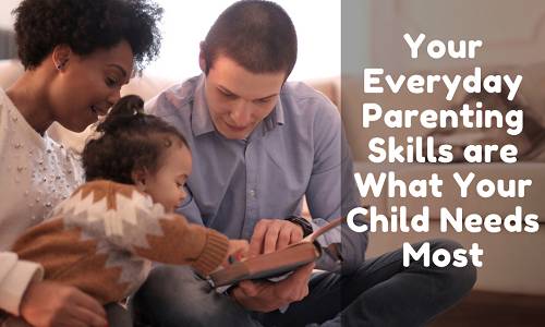 Blog Post: Your Everyday Parenting Skills Are What Your Child Needs